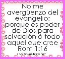 No me avergÃ¼enzo del evangelio: porque es poder de Dios para salvaciÃ³n Ã¡ todo aquel que cree Rom 1:16