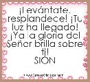 Â¡LevÃ¡ntate, resplandece! Â¡Tu luz ha llegado! Â¡Ya la gloria del SeÃ±or brilla sobre ti!
SIÃN
