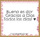 Bueno es dar 
Gracias a Dios
Todos los dias! ♥