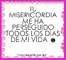 TU MISERICORDIA ME HA PERSEGUIDO TODOS LOS DIAS DE MI VIDA ☻
