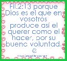 Fil.2:13 porque Dios es el que en vosotros produce asÃ­ el querer como el hacer, por su buena voluntad. ☺ 