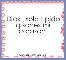 Dios...solo t pido q sanes mi corazon.