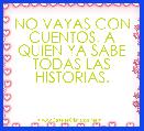 
NO VAYAS CON CUENTOS, A QUIEN YA SABE TODAS LAS HISTORIAS.