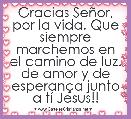 Gracias SeÃ±or, por la vida. Que siempre marchemos en el camino de luz. de amor y de esperanÃ§a junto a tÃ­ Jesus!! 