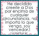 He decidido creerle a Dios por encima de cualquier circunstancia. no importa lo que venga, soy vencedor.!