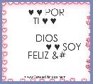                ♥ ♥ POR TI ♥ ♥ 
                           DIOS
             ♥ ♥ SOY FELIZ &#