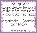 Dios  quiero agradecerte por este aÃ±o mÃ¡s de vida que me haz  Regalado...Gracias, por todo 