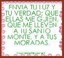 ENVIA TU LUZ Y TU VERDAD; QUE ELLAS ME GUIEN, QUE ME LLEVEN A TU SANTO MONTE, Y A TUS MORADAS.