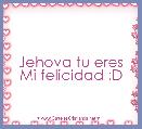 Jehova tu eres Mi felicidad :D