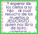     Y esperar de los cielos a su hijo    al cual resucito de los muertos,a JESUCRISTO , quien nos libra de la ira.
