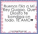 Buenos Dia a Mi Rey Guapo, Que Diosito te bendiga en todo. TE AMO♥

