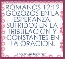 ROMANOS 12:12 GOZOZOS EN LA ESPERANZA, SUFRIDOS EN LA TRIBULACION Y CONSTANTES EN LA ORACION.