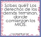 Sabes quÃ©? Los derechos de los demÃ¡s terminan, donde comienzan los MIOS!