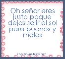 Oh seÃ±or eres justo poque dejas salir el sol para buenos y malos 