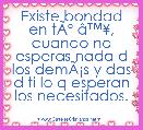 Existe bondad en tÃÂº Ã¢â¢Â¥, cuando no esperas nada d los demÃÂ¡s y das d ti lo q esperan los necesitados.