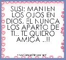 SUSI: MANTEN LOS OJOS EN DIOS, EL NUNCA LOS APARTO DE TI.. TE QUIERO AMIGA ..!!