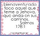 bienaventurado todo aquel que teme a Jehova, que anda en sus caminos.
            Salmos 128:1