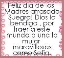 Feliz dia de las  Madres atrasado Suegra! Dios la bendiga , por traer a este mundo a una la mujer  maravillosas como Sofia.