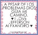 A PESAR DE LOS PROBLEMAS DIOS GUIA MI CAMINO.
♥ I LOVE JEFFERSON ALEXANDRO ♥ 