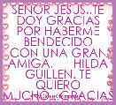 SEÃOR JESÃS..TE DOY GRACIAS POR HABERME BENDECIDO CON UNA GRAN AMIGA.      HILDA GUILLEN. TE QUIERO MUCHO...GRACIAS