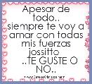            Apesar de todo..
siempre te voy a amar con todas mis fuerzas jossitto 
   ..TE GUSTE O NO..