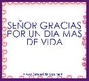 SEÃOR GRACIAS POR UN DIA MAS DE VIDA