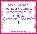 Sin tÃ­ SeÃ±or, nunca hubiera alcanzado la meta.
Gracias Dios mÃ­o !