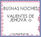 BUENAS NOCHES 
VALIENTES DE JEHOVA ☺