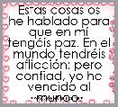 Estas cosas os he hablado para que en mÃ­ tengÃ¡is paz. En el mundo tendrÃ©is aflicciÃ³n; pero confiad, yo he vencido al mundo.