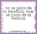  no se goza de la injusticia, mas se goza de la verdad. 