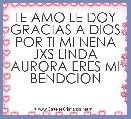 TE AMO LE DOY GRACIAS A DIOS POR TI MI NENA JXS LINDA AURORA ERES MI BENDCION