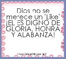 Dios no se merece un 'Like'
Â¡EL ES DIGNO DE GLORIA, HONRA Y ALABANZA!