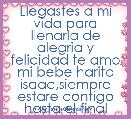 Llegastes a mi vida para llenarla de alegria y felicidad te amo mi bebe harito isaac,siempre estare contigo hasta el final
