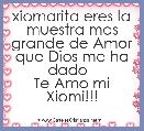 xiomarita eres la muestra mas grande de Amor que Dios me ha dado  
Te Amo mi Xiomi!!! 
