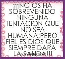 Â¡Â¡Â¡NO OS HA SOBREVENIDO NINGUNA TENTACION QUE NO SEA HUMANA;PERO FIEL ES DIOS QUE SIEMPRE DARA LA SALIDA!!!