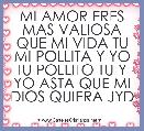 MI AMOR ERES MAS VALIOSA QUE MI VIDA TU MI POLLITA Y YO TU POLLITO TU Y YO ASTA QUE MI DIOS QUIERA JYD