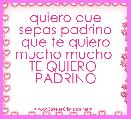 quiero que sepas padrino que te quiero mucho mucho  TE QUIERO 
PADRINO