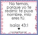 No temas, porque yo te redimÃ­; te puse nombre, mÃ­o eres tÃº. 

IsaÃ­as 43:1
♥