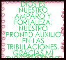 DIOS ES NUESTRO AMPARO Y FORTALEZA, NUESTRO PRONTO AUXILIO EN LAS TRIBULACIONES. GRACIAS MI DIOS POR TODO LO Q ME HAS DADO.