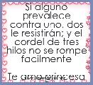 Si alguno prevalece contra uno, dos le resistirÃ¡n; y el cordel de tres hilos no se rompe facilmente

Te amo princesa de Dios
