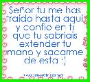 SeÃ±or tu me has traÃ­do hasta aquÃ­ y confÃ­o en ti que tu sabrÃ­ais extender tu mano y sacarme de esta :)