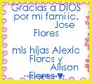 Gracias a DIOS por mi familia,
              Jose Flores

mis hijas Alexia Flores y
              Allison Flores ♥