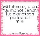 Mi futuro esta en tus manos SeÃ±or, tus planes son perfectos!
♥ ☺