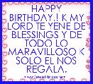 HAPPY BIRTHDAY.! K MY LORD TE YENE DE BLESSINGS Y DE TODO LO MARAVILLOSO K SOLO EL NOS REGALA.  