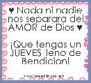 ♥ Nada ni nadie nos separara del AMOR de Dios ♥

Â¡Que tengas un JUEVES lleno de Bendicion!