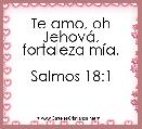 
Te amo, oh JehovÃ¡, fortaleza mÃ­a.

Salmos 18:1
