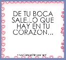 DE TU BOCA SALE,LO QUE HAY EN TU CORAZON...
