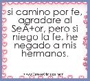 si camino por fe, agradare al SeÃÂ±or, pero si niego la fe, he negado a mis hermanos.