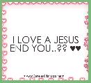  I LOVE A JESUS END YOU..?? ♥♥                         
