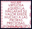 MUJER VIRTUOSA Â¿QUIEN LA HALLARA? SU VALOR EXEDE MUCHO A LAS PIEDRAS PRECIOSAS.
JAZMIN ROBLERO PORRAS